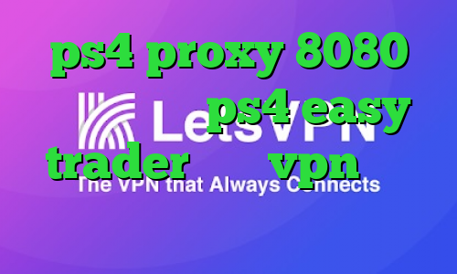 ps4 proxy 8080 پروکسی سرور ps4 easy trader خرید vpn برای لومیا