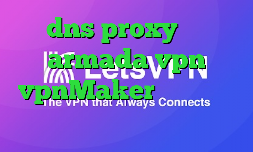 dns proxy چیست armada vpn vpnMaker تیک تاک های جدید