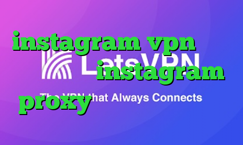 instagram vpn تغییر ای پی کشور instagram proxy تیک تاک شکیب و تارا