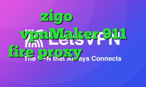 zigo وی پی ان vpnMaker 911 fire proxy دانلود کانکشن مدوکس