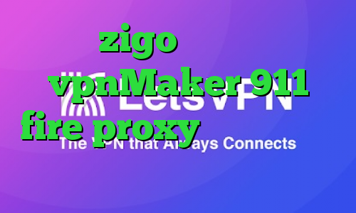 zigo وی پی ان vpnMaker 911 fire proxy دانلود کانکشن مدوکس