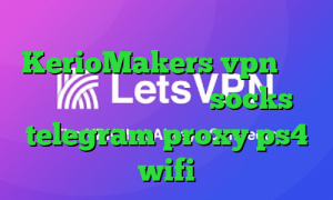 آدرس سایت وی پی ان KerioMakers vpn آنتی فیلتر برای تلویزیون socks telegram proxy ps4 wifi