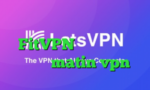 برنامه آنتی فیلتر جدید FitVPN فیلترشکن برای دسکتاپ matin vpn