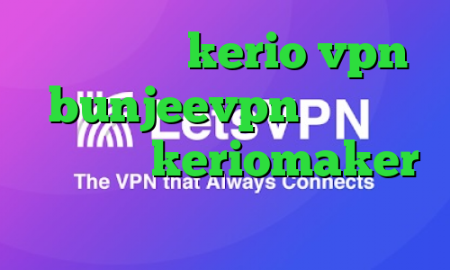 خرید سرویس kerio vpn bunjeevpn وی پی ان اپلیکیشن keriomaker کاهش پینگ تایم اینترنت