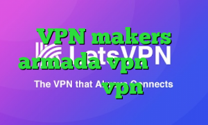 VPN makers armada vpn تیک تاک یعنی چه خرید vpn دو نفره