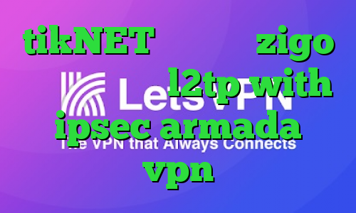 tikNET وی پی ان zigo وی پی ان خرید l2tp with ipsec armada vpn