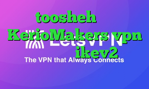toosheh سایت KerioMakers vpn خرید فیلتر شکن ikev2 آی پی خارج از کشور چیست