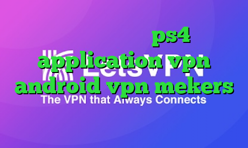 ارور پروکسی در ps4 application vpn android vpn mekers یک فیلتر شکن قوی برای ال جی