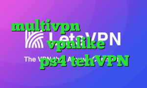 multivpn دانلود کانکشن هوشمند vpnlike پروکسی واسه ps4 tehVPN