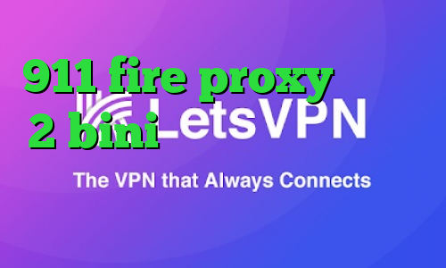 911 fire proxy تیک تاک 2 bini خرید آی پی فنلاند وی پی ان از کشور آندورا