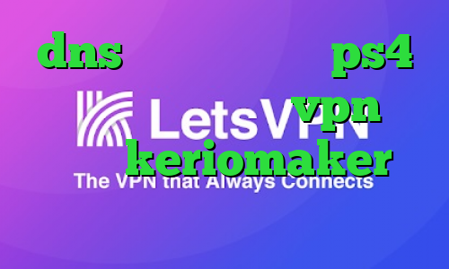 dns رفع تحریم برای ps4 تیک تاک لایکی خرید vpn دو کاربره keriomaker وی پی ان
