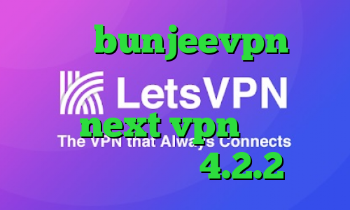 دانلود bunjeevpn کاهش پینگ خاورمیانه دانلود کانکشن جدید next vpn فیلترشکن برای اندروید 4.2.2