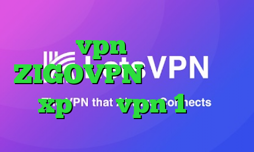 خرید vpn قوی و پرسرعت ZIGOVPN کانکشن ویندوز xp خرید vpn 1 ماهه