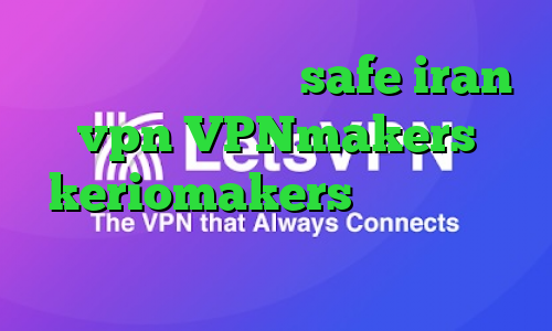 آدرس سایت وی پی ان safe iran vpn VPNmakers keriomakers تیک تاک ثنا امیری
