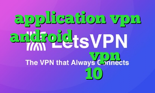 application vpn android وضعیت کرونا آنتی فیلتر تونل خرید vpn برای ویندوز 10