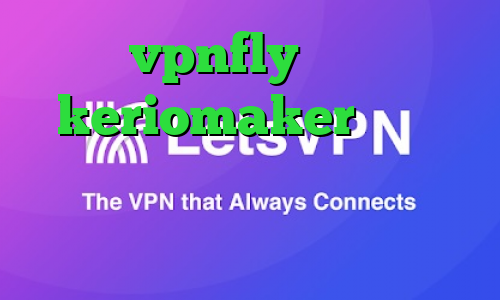 vpnfly اکانت keriomaker دانلود کانکشن هوشمند توپ نت کانکشن ساکشن