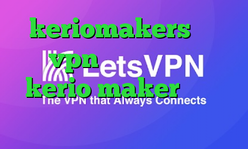keriomakers خرید vpn سریع خرید کریو kerio maker بیماری کرونا