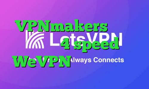 VPNmakers دانلود کانکشن 4 speed WeVPN فیلتر شکن هواوی