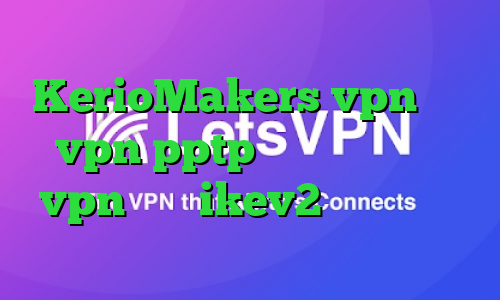 آدرس سایت وی پی ان KerioMakers vpn خرید vpn pptp برای آیفون خرید vpn برای ikev2 کانکشن کریو برای اندروید
