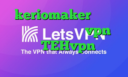 keriomaker دانلود کانکشن تست رایگان vpn اپلیکیشن TEHvpn پارت وی پی ان