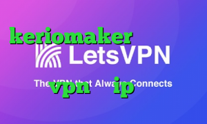 keriomaker میکرز وی پی ان کاهش پینگ ولورانت خرید vpn با ip ثابت